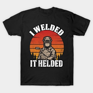 Funny Welder I Welded It Helded Welding Quotes T-Shirt